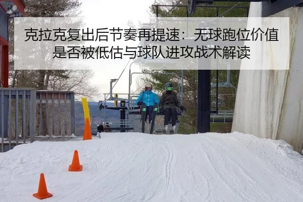 克拉克复出后节奏再提速：无球跑位价值是否被低估与球队进攻战术解读