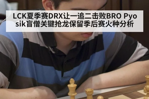 LCK夏季赛DRX让一追二击败BRO Pyosik盲僧关键抢龙保留季后赛火种分析